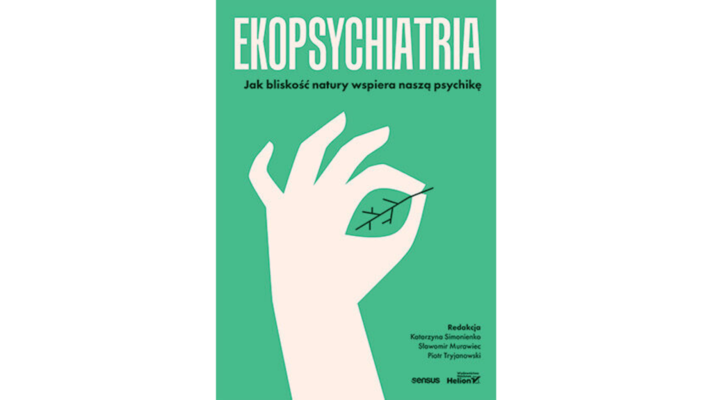 Ekopsychiatria. Jak bliskość natury wspiera naszą psychikę