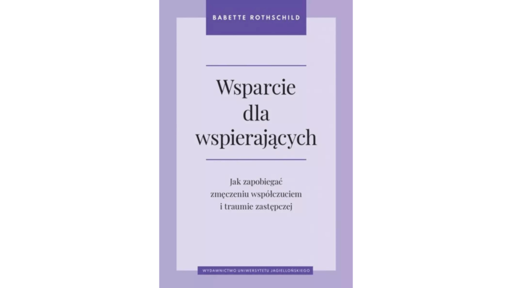 Wsparcie dla wspierających. Jak zapobiegać zmęczeniu współczuciem i traumie zastępczej