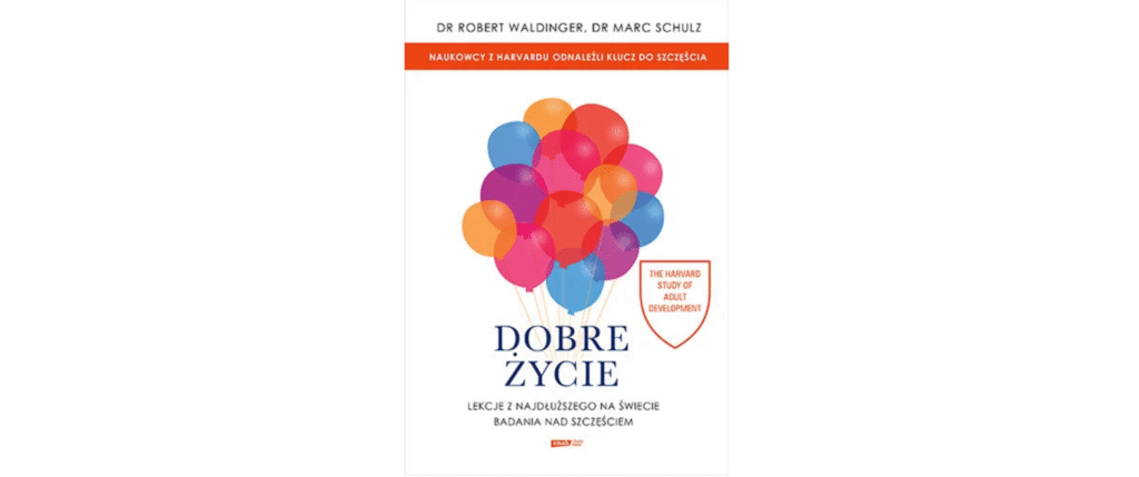 Dobre życie. Lekcje z najdłuższego na świecie badania nad szczęściem